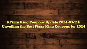 [Pizza King Coupons Update 2024-03-11] Unveiling the Best Pizza King Coupons for 2024