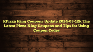 [Pizza King Coupons Update 2024-03-12] The Latest Pizza King Coupons and Tips for Using Coupon Codes