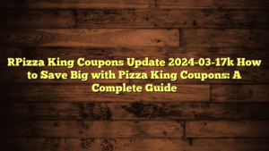 [Pizza King Coupons Update 2024-03-17] How to Save Big with Pizza King Coupons: A Complete Guide