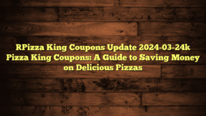 [Pizza King Coupons Update 2024-03-24] Pizza King Coupons: A Guide to Saving Money on Delicious Pizzas