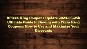 [Pizza King Coupons Update 2024-03-25] Ultimate Guide to Saving with Pizza King Coupons: How to Use and Maximize Your Discounts