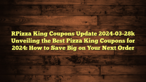 [Pizza King Coupons Update 2024-03-28] Unveiling the Best Pizza King Coupons for 2024: How to Save Big on Your Next Order