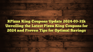 [Pizza King Coupons Update 2024-03-31] Unveiling the Latest Pizza King Coupons for 2024 and Proven Tips for Optimal Savings
