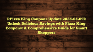 [Pizza King Coupons Update 2024-04-09] Unlock Delicious Savings with Pizza King Coupons: A Comprehensive Guide for Smart Shoppers