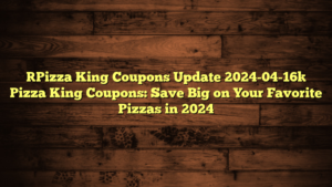 [Pizza King Coupons Update 2024-04-16] Pizza King Coupons: Save Big on Your Favorite Pizzas in 2024
