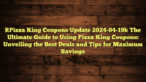 [Pizza King Coupons Update 2024-04-19] The Ultimate Guide to Using Pizza King Coupons: Unveiling the Best Deals and Tips for Maximum Savings