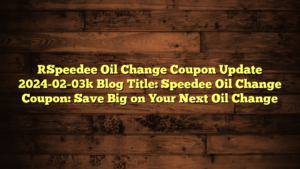 [Speedee Oil Change Coupon Update 2024-02-03] Blog Title: Speedee Oil Change Coupon: Save Big on Your Next Oil Change