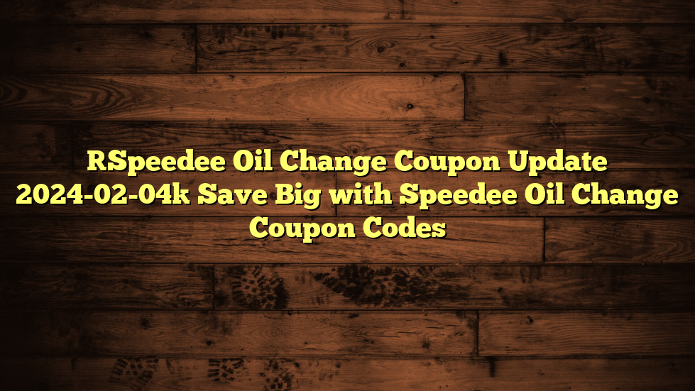 [Speedee Oil Change Coupon Update 2024-02-04] Save Big with Speedee Oil Change Coupon Codes