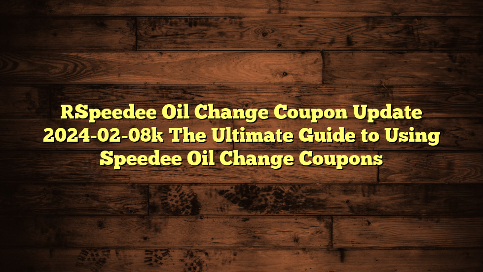 [Speedee Oil Change Coupon Update 2024-02-08] The Ultimate Guide to Using Speedee Oil Change Coupons