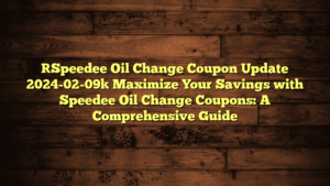 [Speedee Oil Change Coupon Update 2024-02-09] Maximize Your Savings with Speedee Oil Change Coupons: A Comprehensive Guide