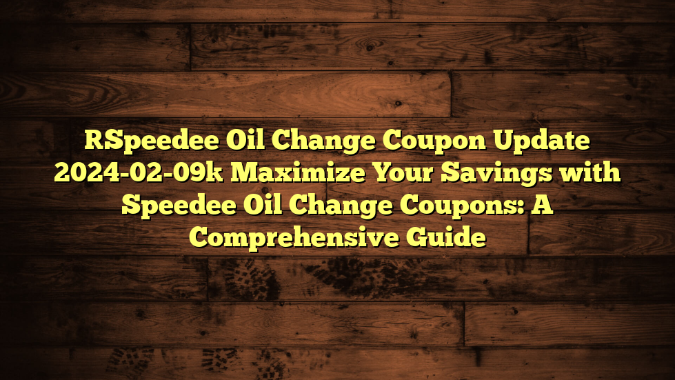 [Speedee Oil Change Coupon Update 2024-02-09] Maximize Your Savings with Speedee Oil Change Coupons: A Comprehensive Guide