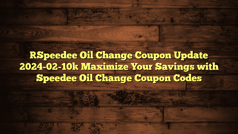 [Speedee Oil Change Coupon Update 2024-02-10] Maximize Your Savings with Speedee Oil Change Coupon Codes