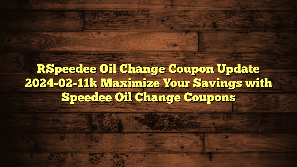 [Speedee Oil Change Coupon Update 2024-02-11] Maximize Your Savings with Speedee Oil Change Coupons