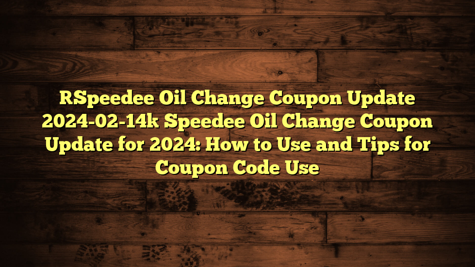 [Speedee Oil Change Coupon Update 2024-02-14] Speedee Oil Change Coupon Update for 2024: How to Use and Tips for Coupon Code Use
