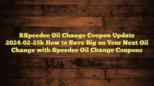 [Speedee Oil Change Coupon Update 2024-02-25] How to Save Big on Your Next Oil Change with Speedee Oil Change Coupons