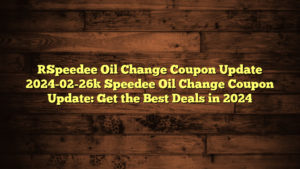 [Speedee Oil Change Coupon Update 2024-02-26] Speedee Oil Change Coupon Update: Get the Best Deals in 2024