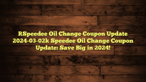 [Speedee Oil Change Coupon Update 2024-03-02] Speedee Oil Change Coupon Update: Save Big in 2024!