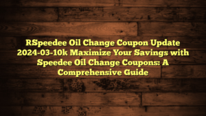 [Speedee Oil Change Coupon Update 2024-03-10] Maximize Your Savings with Speedee Oil Change Coupons: A Comprehensive Guide