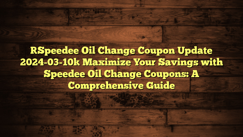 [Speedee Oil Change Coupon Update 2024-03-10] Maximize Your Savings with Speedee Oil Change Coupons: A Comprehensive Guide