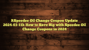 [Speedee Oil Change Coupon Update 2024-03-11] How to Save Big with Speedee Oil Change Coupons in 2024