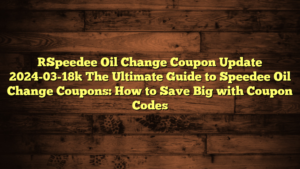 [Speedee Oil Change Coupon Update 2024-03-18] The Ultimate Guide to Speedee Oil Change Coupons: How to Save Big with Coupon Codes