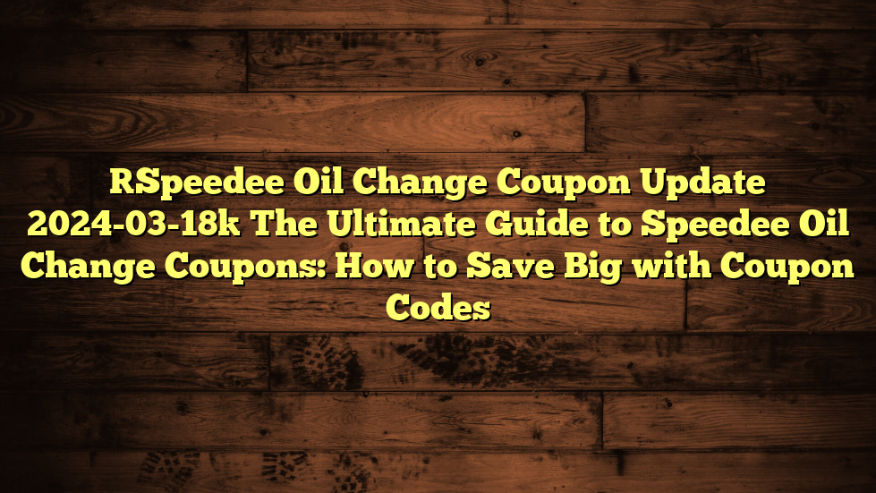 [Speedee Oil Change Coupon Update 2024-03-18] The Ultimate Guide to Speedee Oil Change Coupons: How to Save Big with Coupon Codes