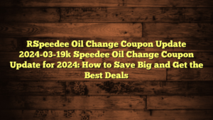 [Speedee Oil Change Coupon Update 2024-03-19] Speedee Oil Change Coupon Update for 2024: How to Save Big and Get the Best Deals