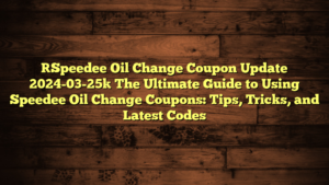 [Speedee Oil Change Coupon Update 2024-03-25] The Ultimate Guide to Using Speedee Oil Change Coupons: Tips, Tricks, and Latest Codes