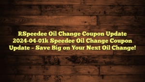 [Speedee Oil Change Coupon Update 2024-04-01] Speedee Oil Change Coupon Update – Save Big on Your Next Oil Change!