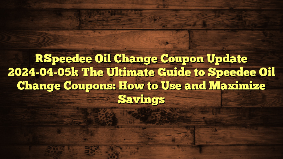 [Speedee Oil Change Coupon Update 2024-04-05] The Ultimate Guide to Speedee Oil Change Coupons: How to Use and Maximize Savings