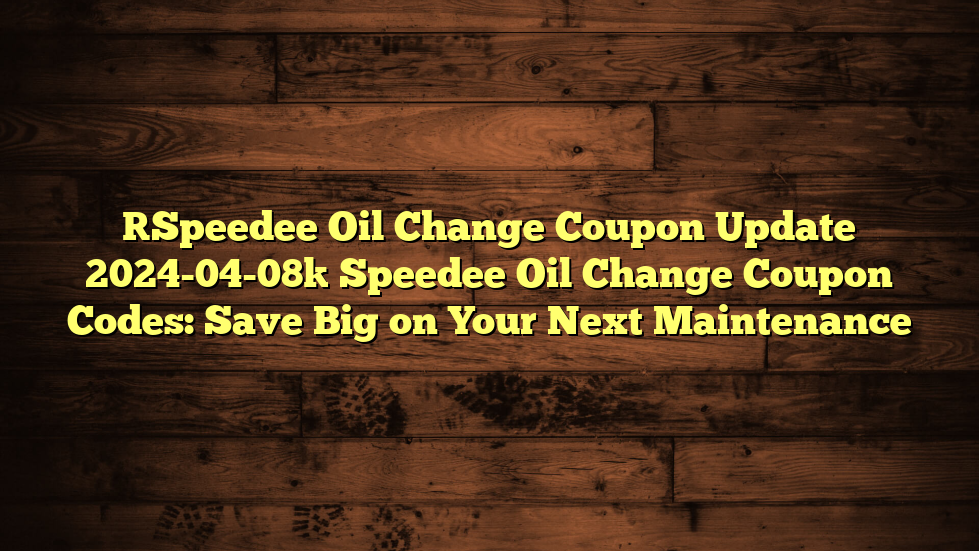 [Speedee Oil Change Coupon Update 2024-04-08] Speedee Oil Change Coupon Codes: Save Big on Your Next Maintenance