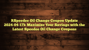 [Speedee Oil Change Coupon Update 2024-04-17] Maximize Your Savings with the Latest Speedee Oil Change Coupons