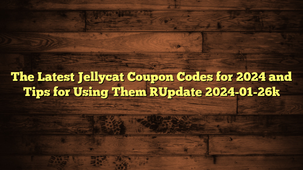 The Latest Jellycat Coupon Codes for 2024 and Tips for Using Them [Update 2024-01-26]