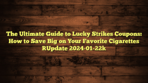 The Ultimate Guide to Lucky Strikes Coupons: How to Save Big on Your Favorite Cigarettes [Update 2024-01-22]
