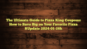 The Ultimate Guide to Pizza King Coupons: How to Save Big on Your Favorite Pizza [Update 2024-01-26]