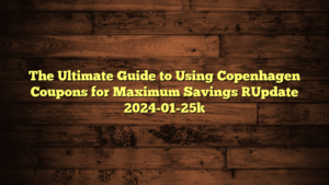 The Ultimate Guide to Using Copenhagen Coupons for Maximum Savings [Update 2024-01-25]