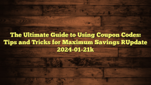 The Ultimate Guide to Using Coupon Codes: Tips and Tricks for Maximum Savings [Update 2024-01-21]