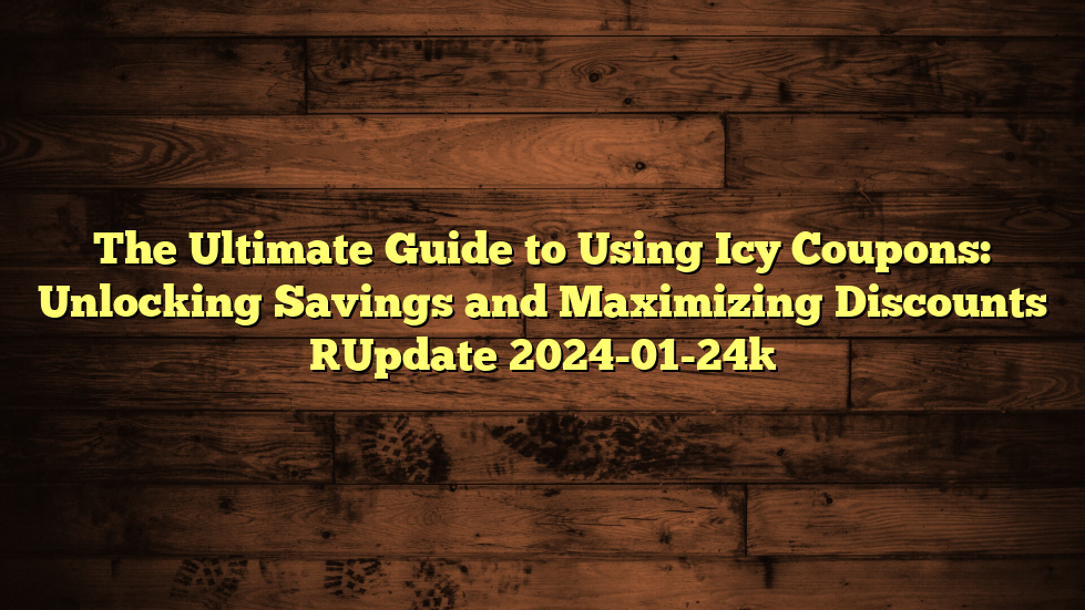 The Ultimate Guide to Using Icy Coupons: Unlocking Savings and Maximizing Discounts [Update 2024-01-24]