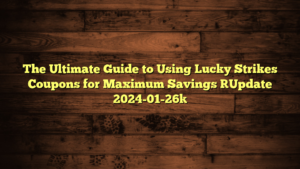 The Ultimate Guide to Using Lucky Strikes Coupons for Maximum Savings [Update 2024-01-26]