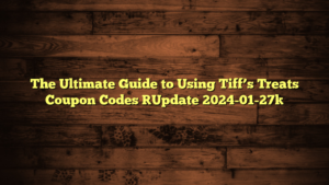 The Ultimate Guide to Using Tiff’s Treats Coupon Codes [Update 2024-01-27]