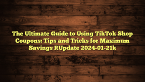 The Ultimate Guide to Using TikTok Shop Coupons: Tips and Tricks for Maximum Savings [Update 2024-01-21]