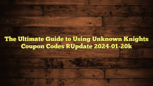 The Ultimate Guide to Using Unknown Knights Coupon Codes [Update 2024-01-20]