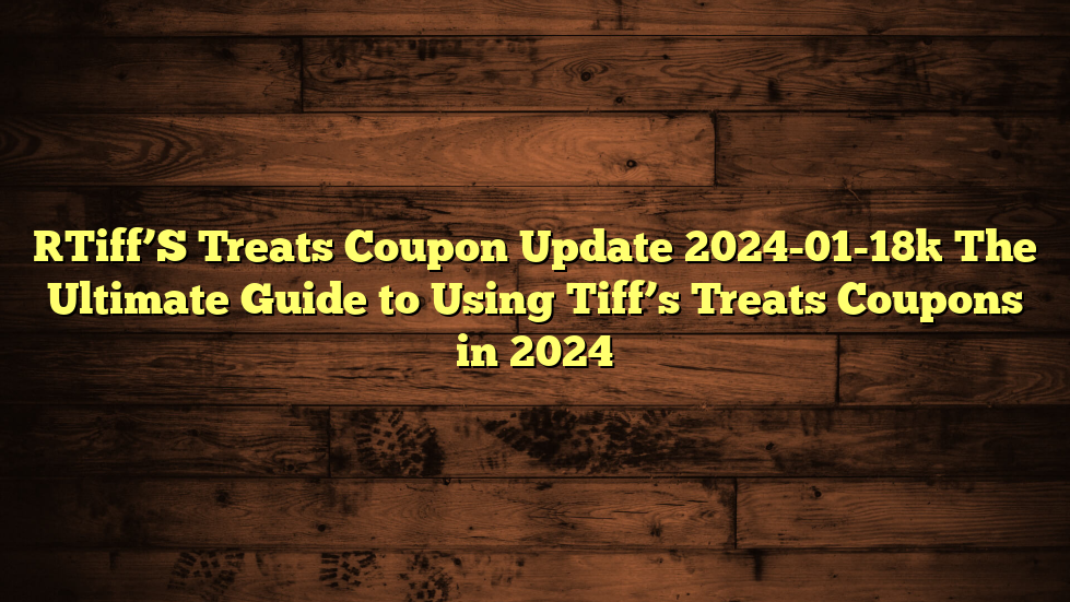 [Tiff’S Treats Coupon Update 2024-01-18] The Ultimate Guide to Using Tiff’s Treats Coupons in 2024