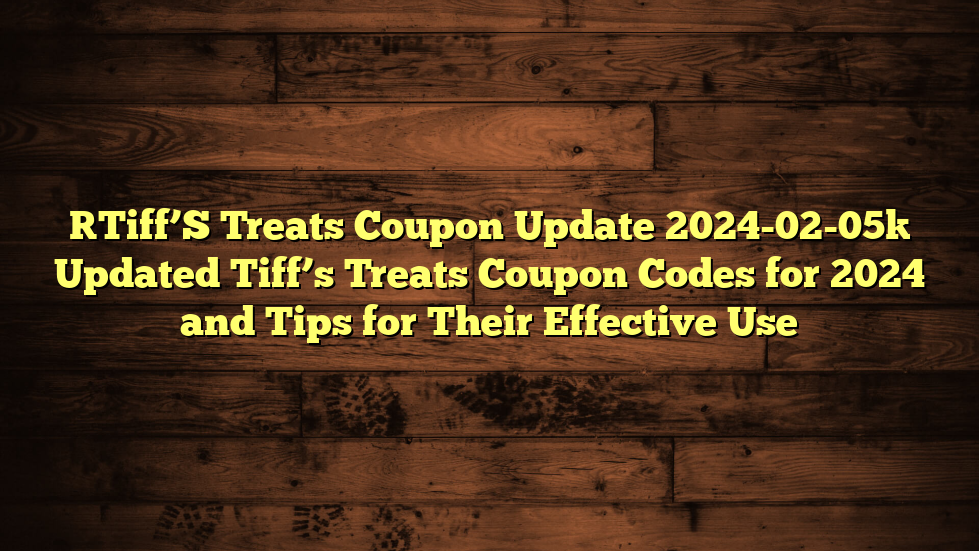 [Tiff’S Treats Coupon Update 2024-02-05] Updated Tiff’s Treats Coupon Codes for 2024 and Tips for Their Effective Use