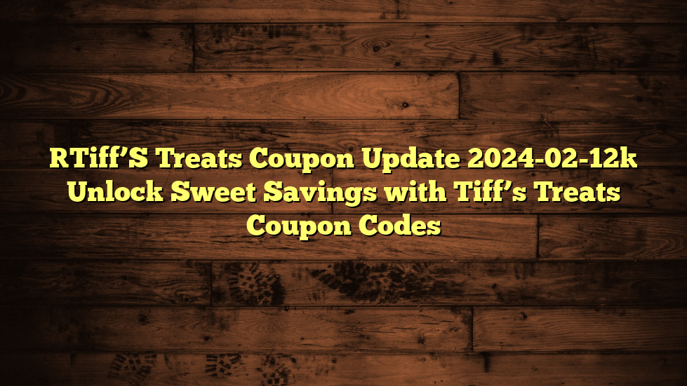 [Tiff’S Treats Coupon Update 2024-02-12] Unlock Sweet Savings with Tiff’s Treats Coupon Codes