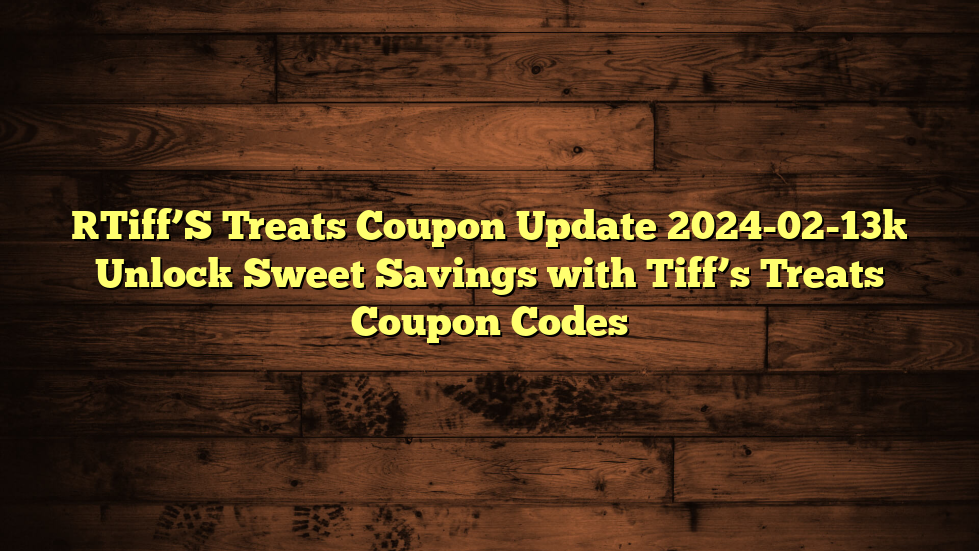 [Tiff’S Treats Coupon Update 2024-02-13] Unlock Sweet Savings with Tiff’s Treats Coupon Codes