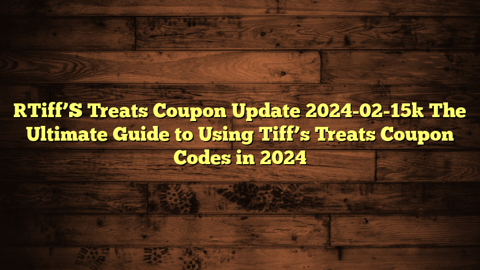 [Tiff’S Treats Coupon Update 2024-02-15] The Ultimate Guide to Using Tiff’s Treats Coupon Codes in 2024