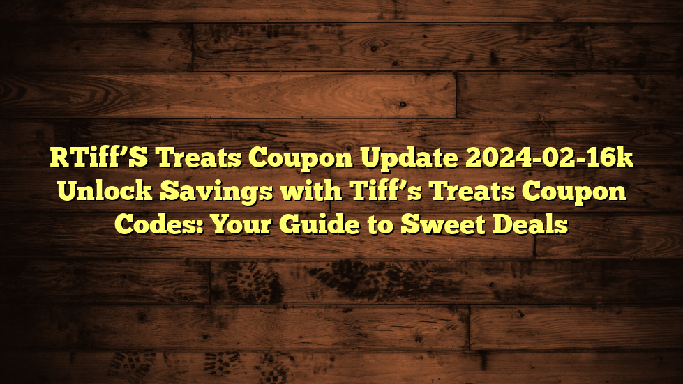 [Tiff’S Treats Coupon Update 2024-02-16] Unlock Savings with Tiff’s Treats Coupon Codes: Your Guide to Sweet Deals