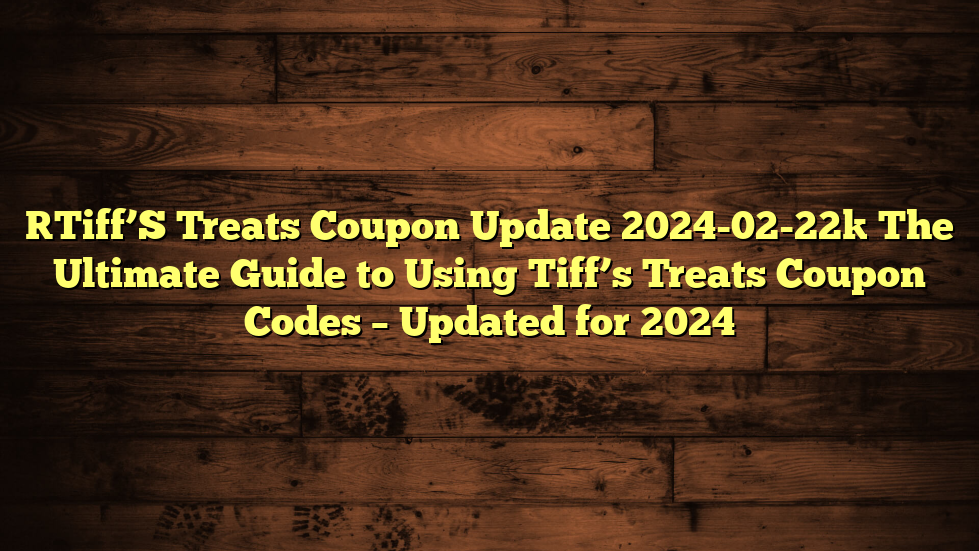[Tiff’S Treats Coupon Update 2024-02-22] The Ultimate Guide to Using Tiff’s Treats Coupon Codes – Updated for 2024