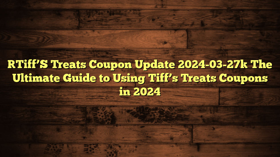 [Tiff’S Treats Coupon Update 2024-03-27] The Ultimate Guide to Using Tiff’s Treats Coupons in 2024